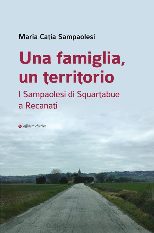 Una famiglia, un territorio. I Sampaolesi di Squartabue a Recanati - Maria Catia Sampaolesi - copertina