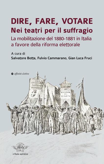 Dire, fare, votare. Nei teatri per il suffragio. La mobilitazione del 1880-1881 in Italia a favore della riforma elettorale - copertina