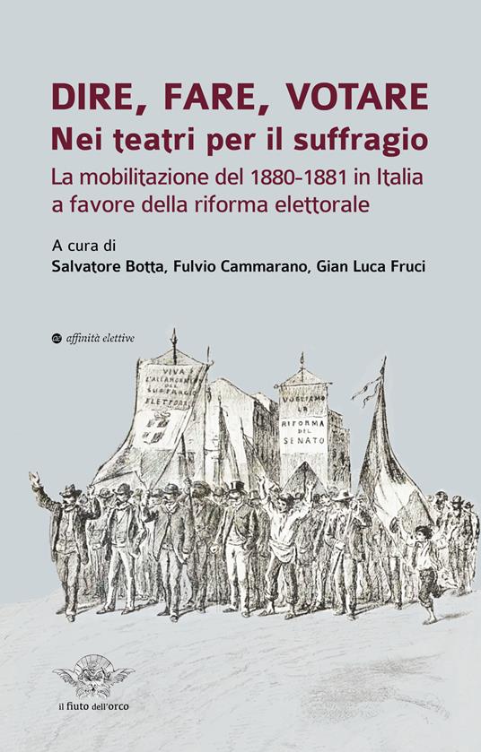 Dire, fare, votare. Nei teatri per il suffragio. La mobilitazione del 1880-1881 in Italia a favore della riforma elettorale - copertina