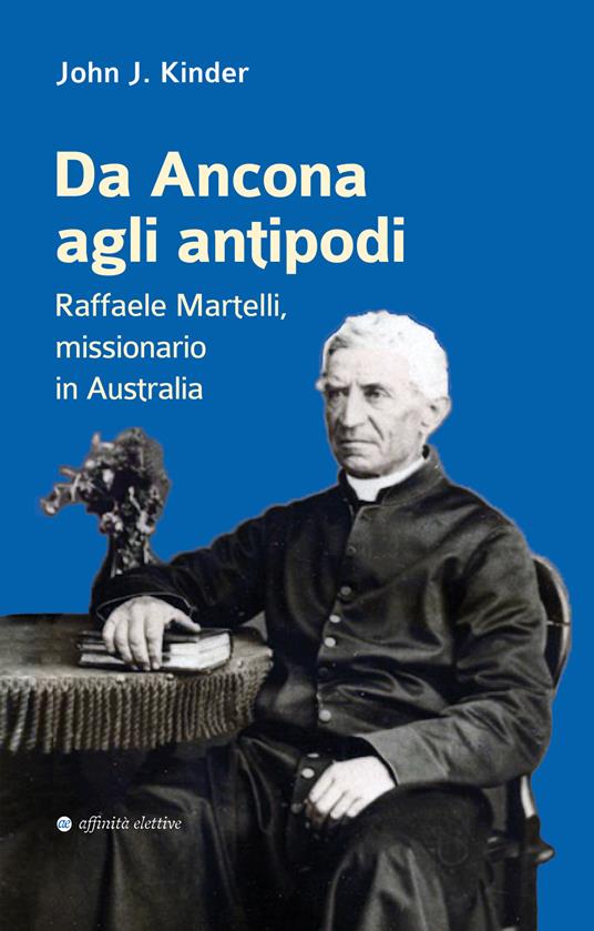 Da Ancona agli antipodi. Raffaele Martelli, missionario in Australia - John J. Kinder - copertina