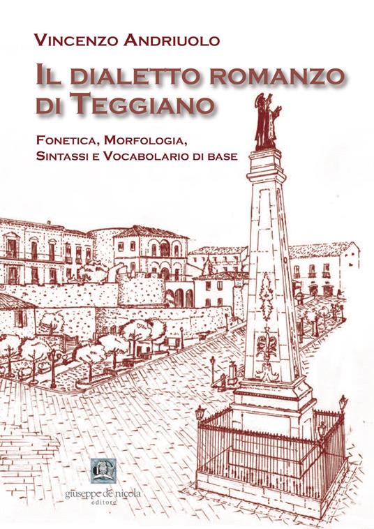 Il dialetto romanzo di Teggiano. Fonetica, morfologia, sintassi e vocabolario di base - Vincenzo Andriuolo - copertina