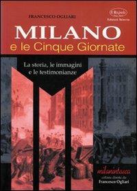 Milano e le Cinque Giornate. La storia, le immagini e le testimonianze - Francesco Ogliari - copertina