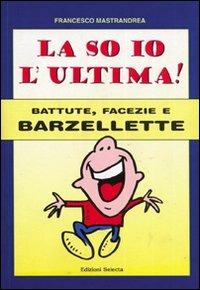 La so io l'ultima. Battute, facezie e barzellette - Francesco Mastrandrea - copertina