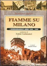 Fiamme su Milano. I bombardamenti aerei 1940-1945 - Francesco Ogliari - copertina
