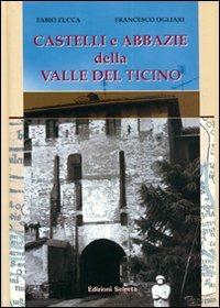 Castelli e abbazie della valle del Ticino - Fabio Zucca,Francesco Ogliari - copertina