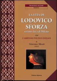 La vita di Lodovico Sforza, settimo duca di Milano - Giacomo Monti - copertina