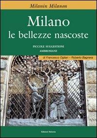 Milano e le bellezze nascoste - Francesco Ogliari,Roberto Bagnera - copertina