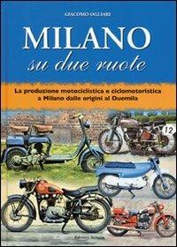 Milano su due ruote. La produzione motociclistica e ciclomotoristica a Milano dalle origini al Duemila - Giacomo Ogliari - copertina