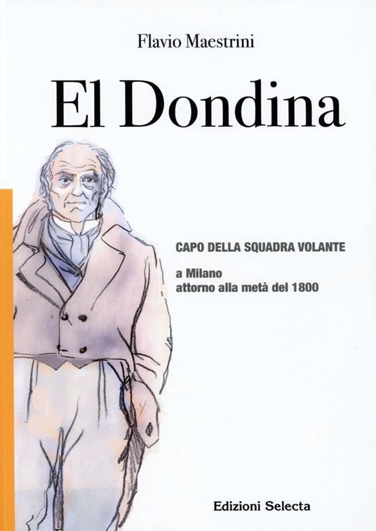 El Dondina. Capo della squadra volante a Milano attorno alla metà del 1800 - Flavio Maestrini - copertina