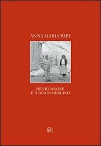 Henry Moore e il mago Merlino - Anna M. Papi - copertina