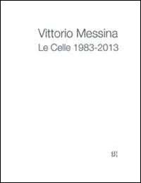 Vittorio Messina. Le Celle 1983-2013. Ediz. multilingue - copertina