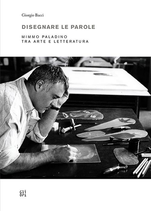 Disegnare le parole. Mimmo Paladino tra arte e letteratura. Ediz. multilingue - Giorgio Bacci - copertina