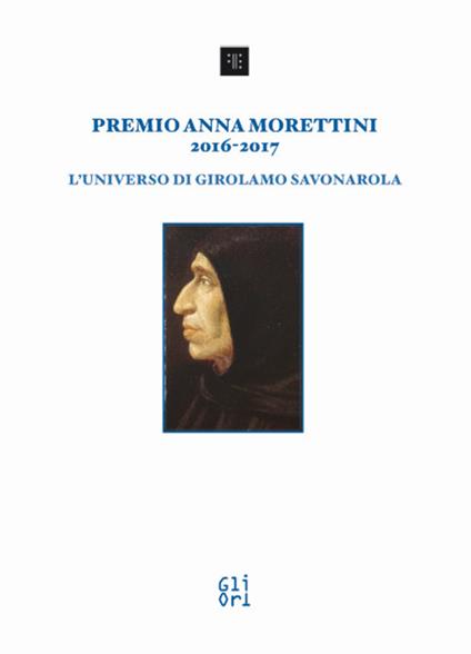 Premio Anna Morettini 2016-2017. L'universo di Girolamo Savonarola - copertina