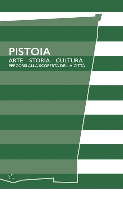 Pistoia. Arte - Storia - Cultura. Percorsi alla scoperta della città - Lorenzo Cipriani,Tomaso Montanari - copertina