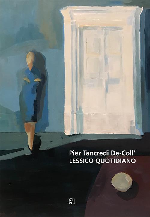 Pier Tancredi De-Coll'. Lessico quotidiano - Liletta Fornasari,Federico Audisio Di Somma - copertina
