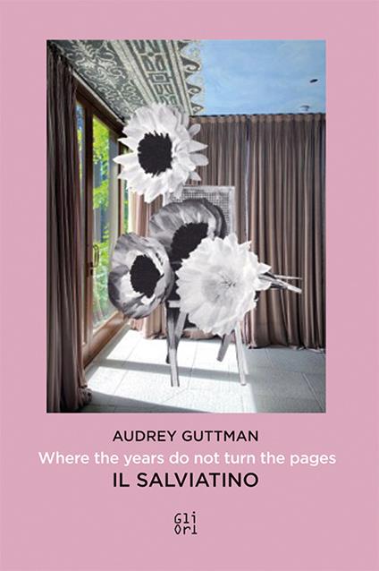 Audrey Guttman. Where the years do not turn the pages-Laddove gli anni non girano le pagine. Il Salviatino. Ediz. bilingue - copertina