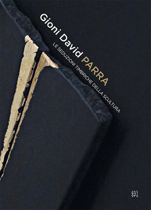 Gioni David Parra. Le seduzioni timbriche della scultura. Ediz. italiana e inglese - Luciano Caprile,Daniele Crippa - copertina