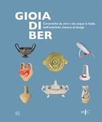 Gioia di ber. Ceramiche da vino e da acqua in Italia dall'antichità classica al design-Joy of drinking. ltalian ceramics for wine and water, from classical antiquity to design. Ediz. illustrata