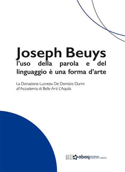 Joseph Beuys: l’uso della parola e del linguaggio è una forma d’arte. La Donazione Lucrezia De Domizio Durini all’Accademia di Belle Arti L’Aquila - Maria D’Alesio,Grazia De Cesare,Francesca Franco - copertina