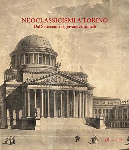 Neoclassicismi a Torino. Dal Settecento al giovane Antonelli - copertina