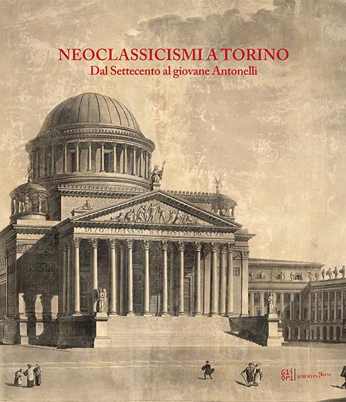 Neoclassicismi a Torino. Dal Settecento al giovane Antonelli - copertina