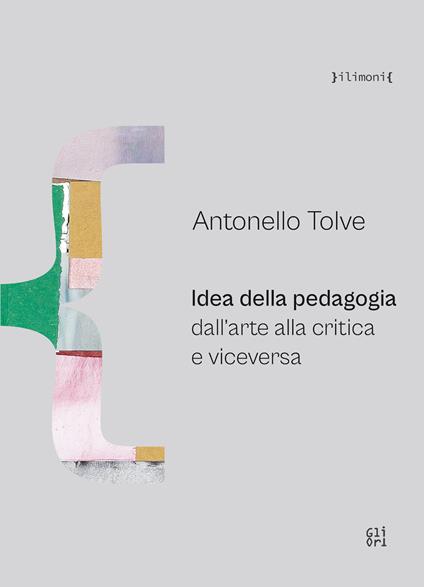 Idea della pedagogia dall'arte alla critica e viceversa - Antonello Tolve - copertina