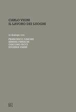 Carlo Vigni. Il lavoro dei luoghi in dialogo con Francesco Carone, Serena Fineschi, Giacomo Ricci, Eugenia Vanni