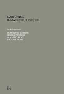 Carlo Vigni. Il lavoro dei luoghi in dialogo con Francesco Carone, ...