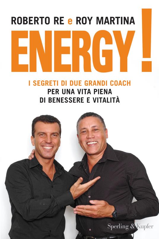 Energy! I segreti di due grandi coach per una vita piena di benessere e vitalità - Roy Martina,Roberto Re - ebook