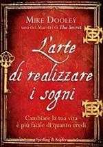 L' arte di realizzare i sogni. Cambiare la tua vita è più facile di quanto credi