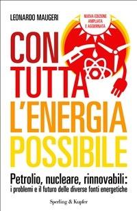 Con tutta l'energia possibile. Petrolio, nucleare, rinnovabili: i problemi e il futuro delle diverse fonti energetiche - Leonardo Maugeri - ebook
