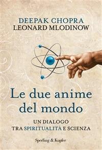 Le due anime del mondo. Un dialogo tra spiritualità e scienza - Deepak Chopra,Leonard Mlodinow,T. Franzosi - ebook