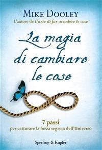 La magia di cambiare le cose. 7 passi per catturare la forza segreta dell'Universo - Mike Dooley,L. Grassi - ebook