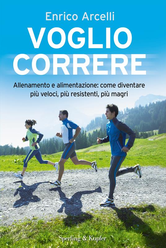 Voglio correre. Allenamento e alimentazione: come diventare più veloci, più resistenti, più magri - Enrico Arcelli - ebook