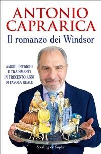 Il romanzo dei Windsor. Amori, intrighi e tradimenti in trecento anni di favola reale - Antonio Caprarica - ebook