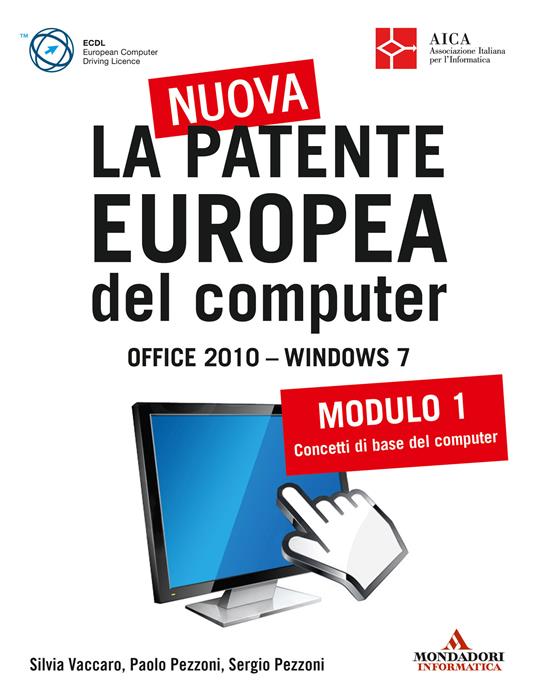 La nuova patente europea del computer. Office 2010. Windows 7. Vol. 1 - Paolo Pezzoni,Sergio Pezzoni,Silvia Vaccaro - ebook