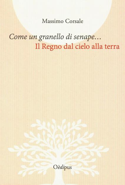 Come un granello di senape.... Il Regno dal cielo alla terra - Massimo Corsale - copertina