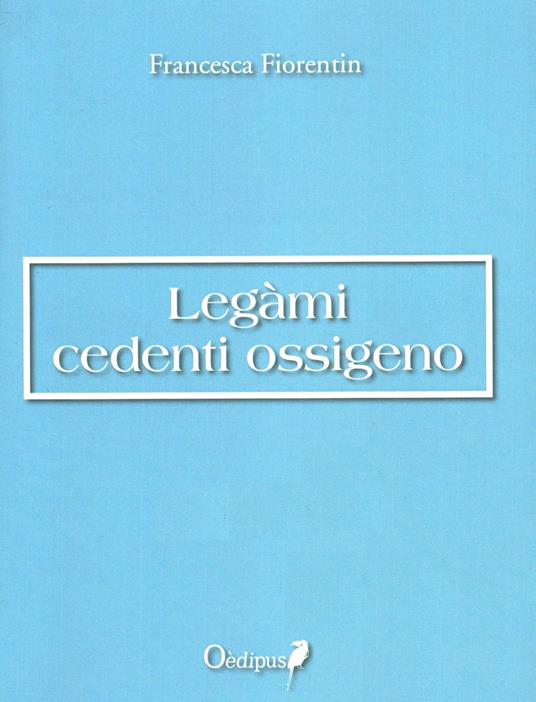 Legàmi cedenti ossigeno - Francesca Fiorentin - copertina