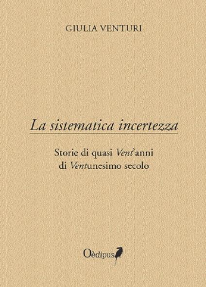 La sistematica incertezza. Storie di quasi vent'anni di ventunesimo secolo - Giulia Venturi - copertina