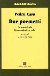 Due poemetti. Su resuscitadu-Sa cantada de sa cuba - Pietro Casu - copertina