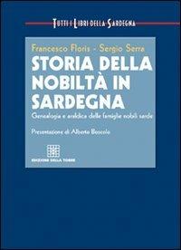 Storia della nobiltà in Sardegna. Genealogia e araldica delle famiglie nobili sarde - Francesco Floris,Sergio Serra - copertina