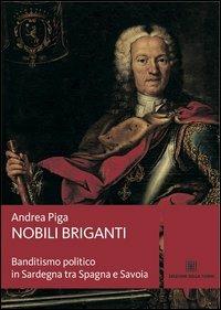 Nobili briganti. Banditismo politico in Sardegna tra Spagna e Savoia - Andrea Piga - copertina