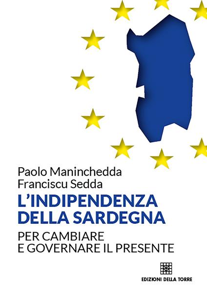 L' indipendenza della Sardegna. Per cambiare e governare il presente - Paolo Maninchedda,Franciscu Sedda - ebook