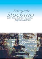 Samuele Stochino. Vita breve di un bandito leggendario. La storia della Tigre d'Ogliastra tra mito e realtà