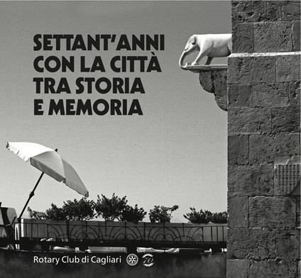 Settant'anni con la città tra storia e memoria. Rotary Club di Cagliari - copertina