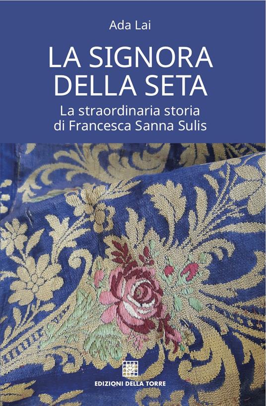La signora della seta. La straordinaria storia di Francesca Sanna Sulis - Ada Lai - copertina