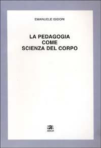 La pedagogia come scienza del corpo - Emanuele Isidori - copertina