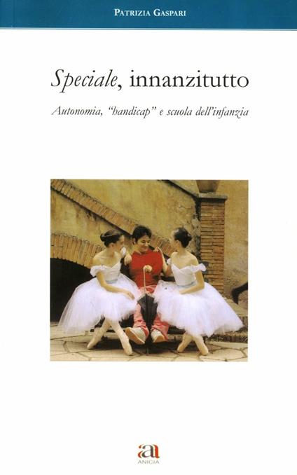 Speciale, innanzitutto. Autonomia, «Handicap» e scuola dell'infanzia - Patrizia Gaspari - copertina