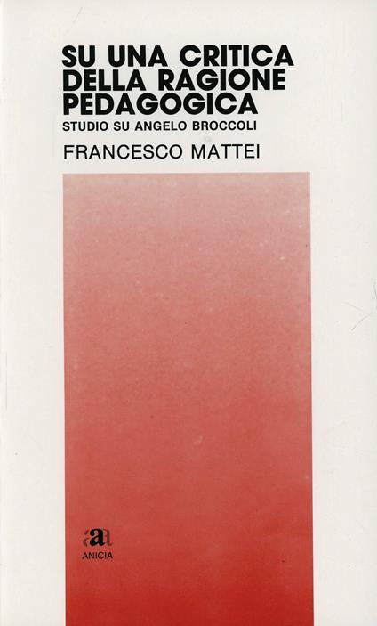 Su una critica della ragione pedagogica. Studio su Angelo Broccoli - Francesco Mattei - copertina