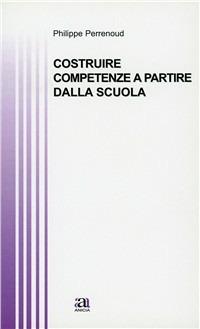 Costruire competenze a partire dalla scuola - Philippe Perrenoud - copertina